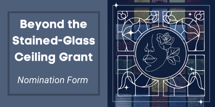 Beyond the Stained-Glass Ceiling Grant Nomination Window Open Until September 19!
